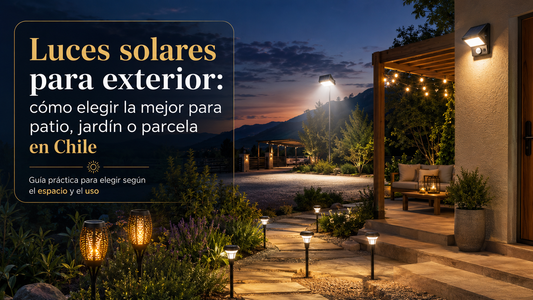 Luces solares para exterior: cómo elegir la mejor para patio, jardín o parcela en Chile